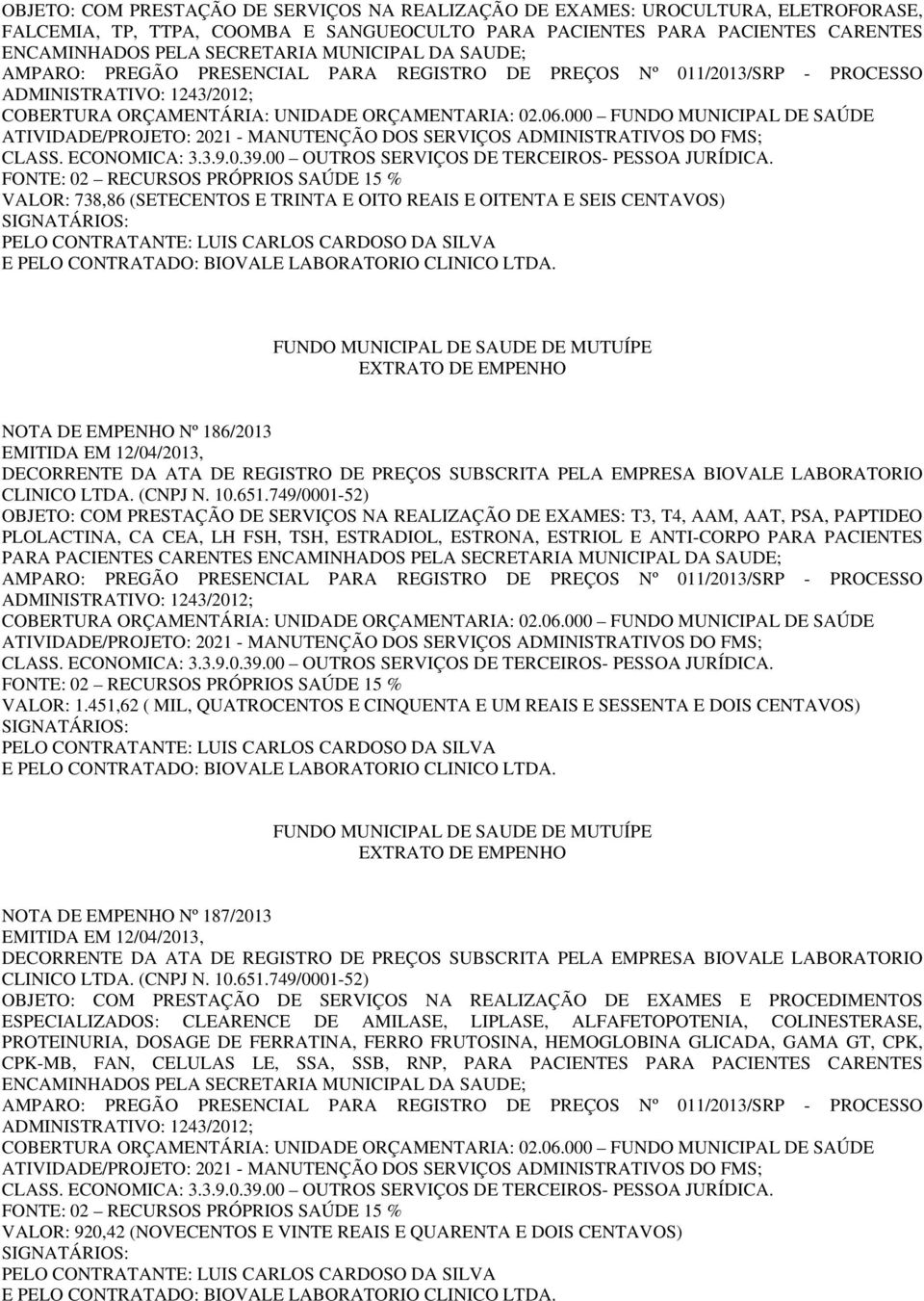 PSA, PAPTIDEO PLOLACTINA, CA CEA, LH FSH, TSH, ESTRADIOL, ESTRONA, ESTRIOL E ANTI-CORPO PARA PACIENTES PARA PACIENTES CARENTES ENCAMINHADOS PELA SECRETARIA MUNICIPAL DA SAUDE; VALOR: 1.