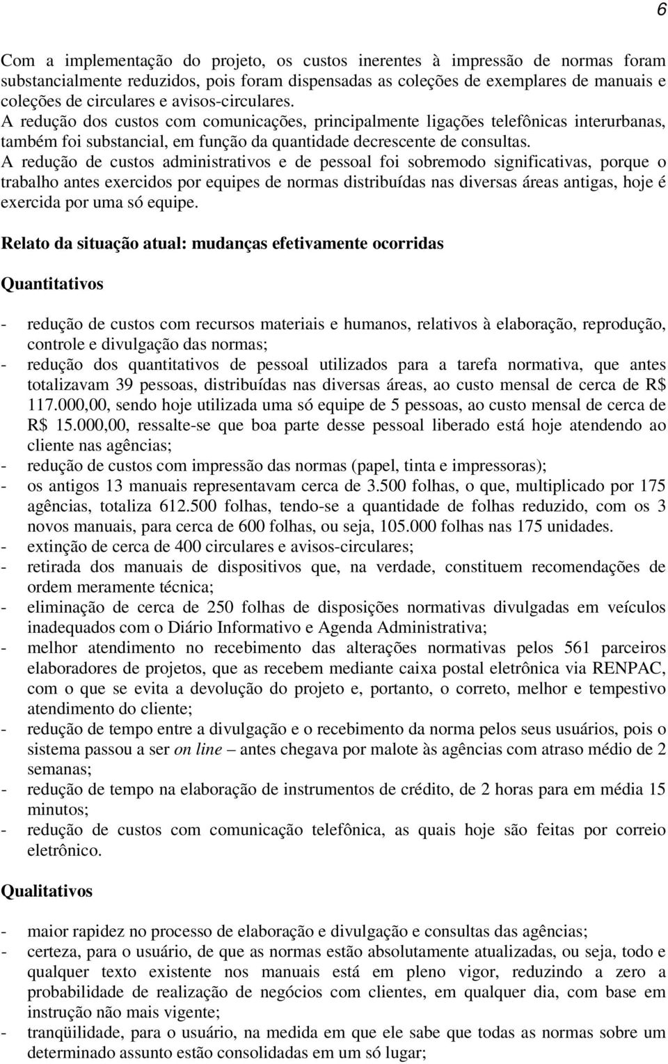 A redução de custos administrativos e de pessoal foi sobremodo significativas, porque o trabalho antes exercidos por equipes de normas distribuídas nas diversas áreas antigas, hoje é exercida por uma