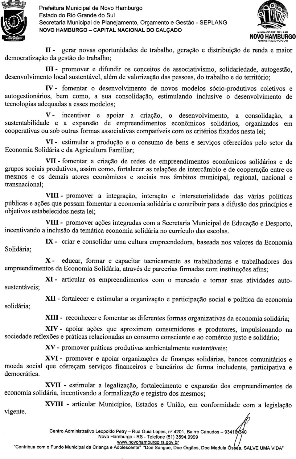 associativismo, solidariedade, autogestão, desenvolvimento local sustentável, além de valorização das pessoas, do trabalho e do território; IV - fomentar o desenvolvimento de novos modelos