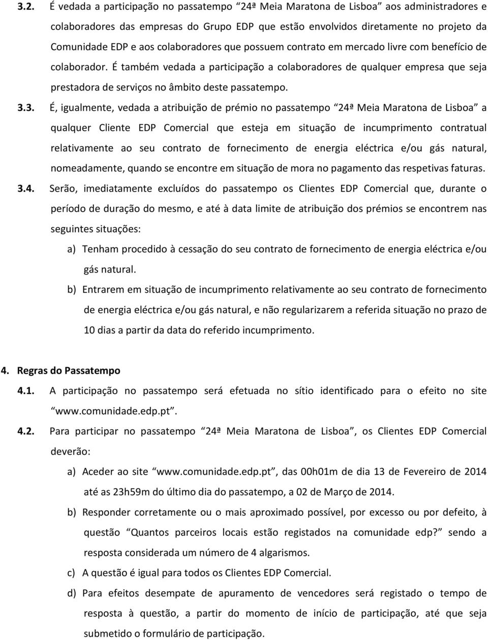 É também vedada a participação a colaboradores de qualquer empresa que seja prestadora de serviços no âmbito deste passatempo. 3.