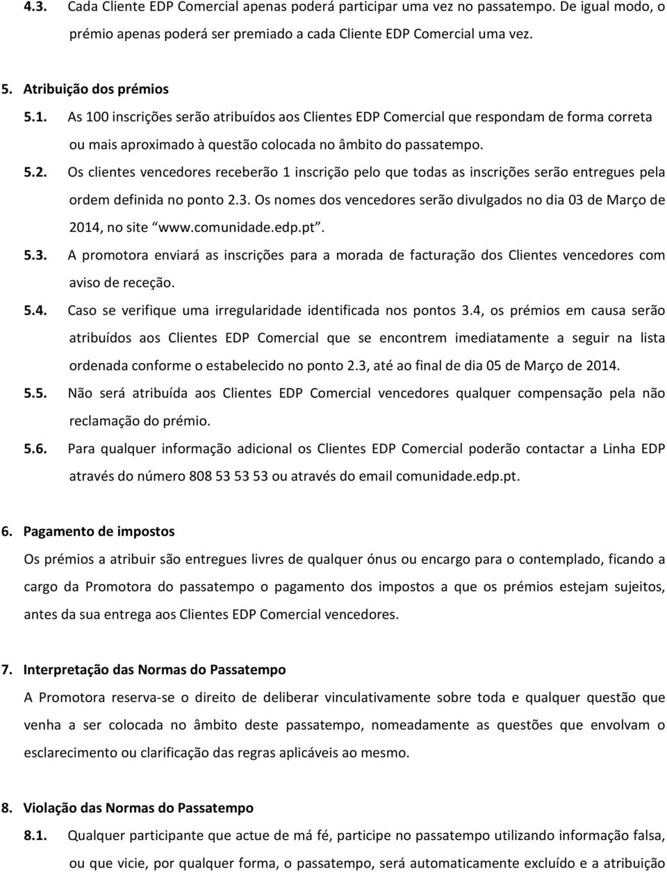 Os clientes vencedores receberão 1 inscrição pelo que todas as inscrições serão entregues pela ordem definida no ponto 2.3.