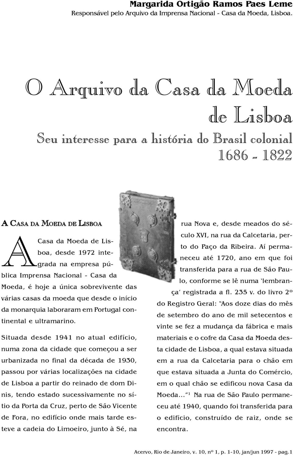 Imprensa Nacional - Casa da Moeda, é hoje a única sobrevivente das várias casas da moeda que desde o início da monarquia laboraram em Portugal continental e ultramarino.