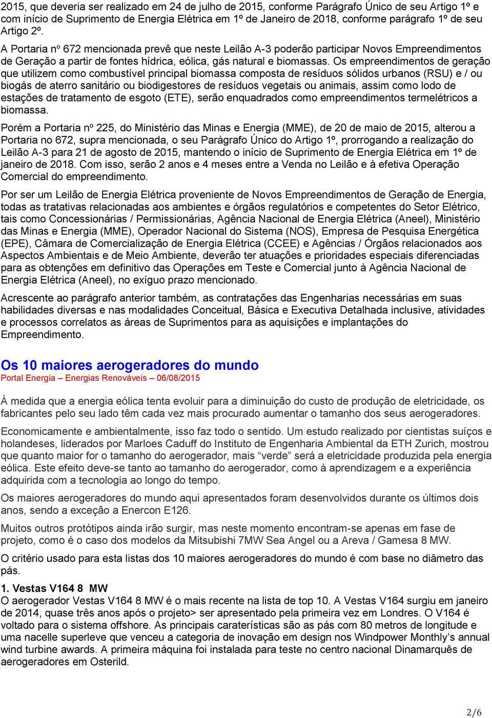 Os empreendimentos de geração que utilizem como combustível principal biomassa composta de resíduos sólidos urbanos (RSU) e / ou biogás de aterro sanitário ou biodigestores de resíduos vegetais ou