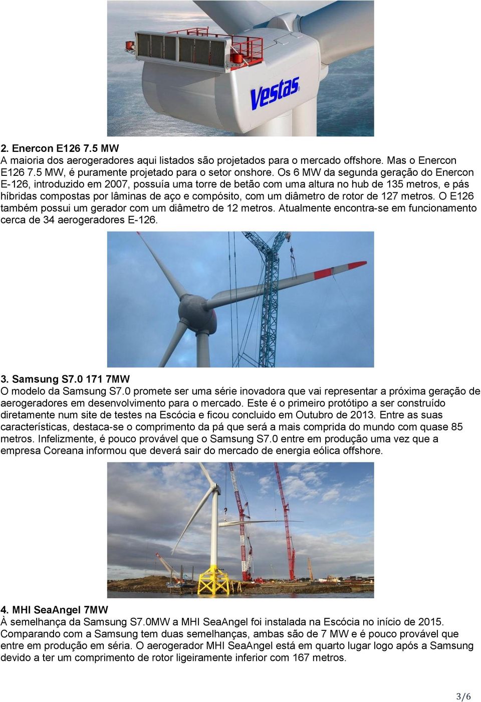 diâmetro de rotor de 127 metros. O E126 também possui um gerador com um diâmetro de 12 metros. Atualmente encontra-se em funcionamento cerca de 34 aerogeradores E-126. 3. Samsung S7.