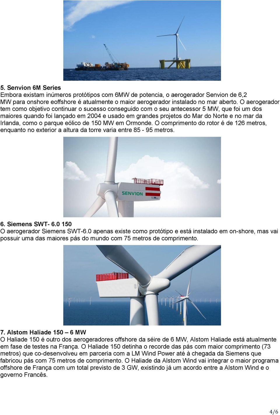 Irlanda, como o parque eólico de 150 MW em Ormonde. O comprimento do rotor é de 126 metros, enquanto no exterior a altura da torre varia entre 85-95 metros. 6. Siemens SWT- 6.