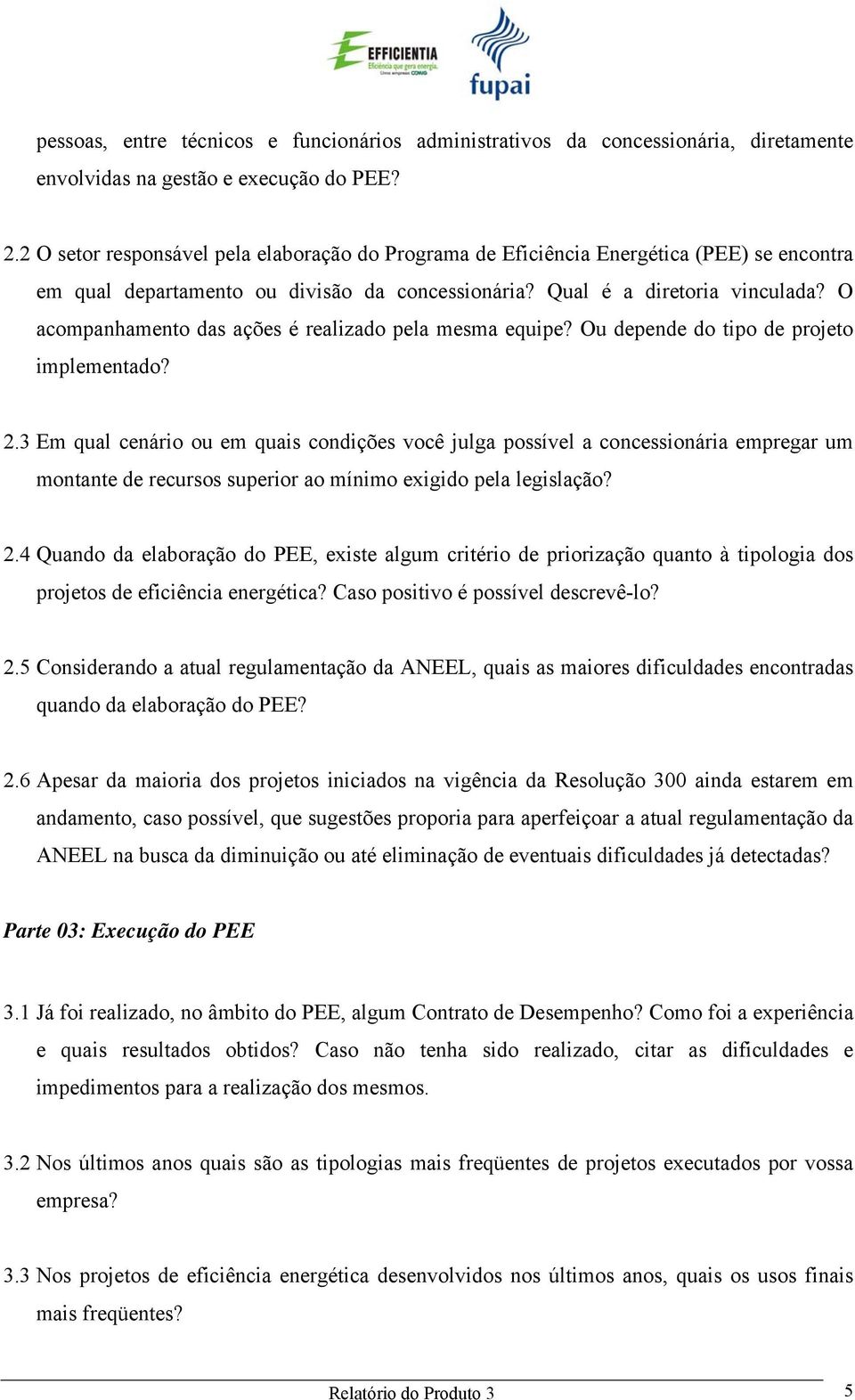 O acompanhamento das ações é realizado pela mesma equipe? Ou depende do tipo de projeto implementado? 2.