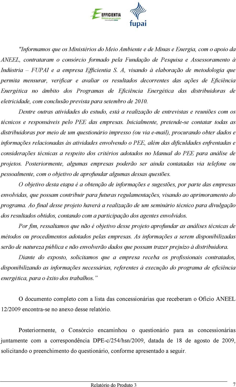 A, visando à elaboração de metodologia que permita mensurar, verificar e avaliar os resultados decorrentes das ações de Eficiência Energética no âmbito dos Programas de Eficiência Energética das