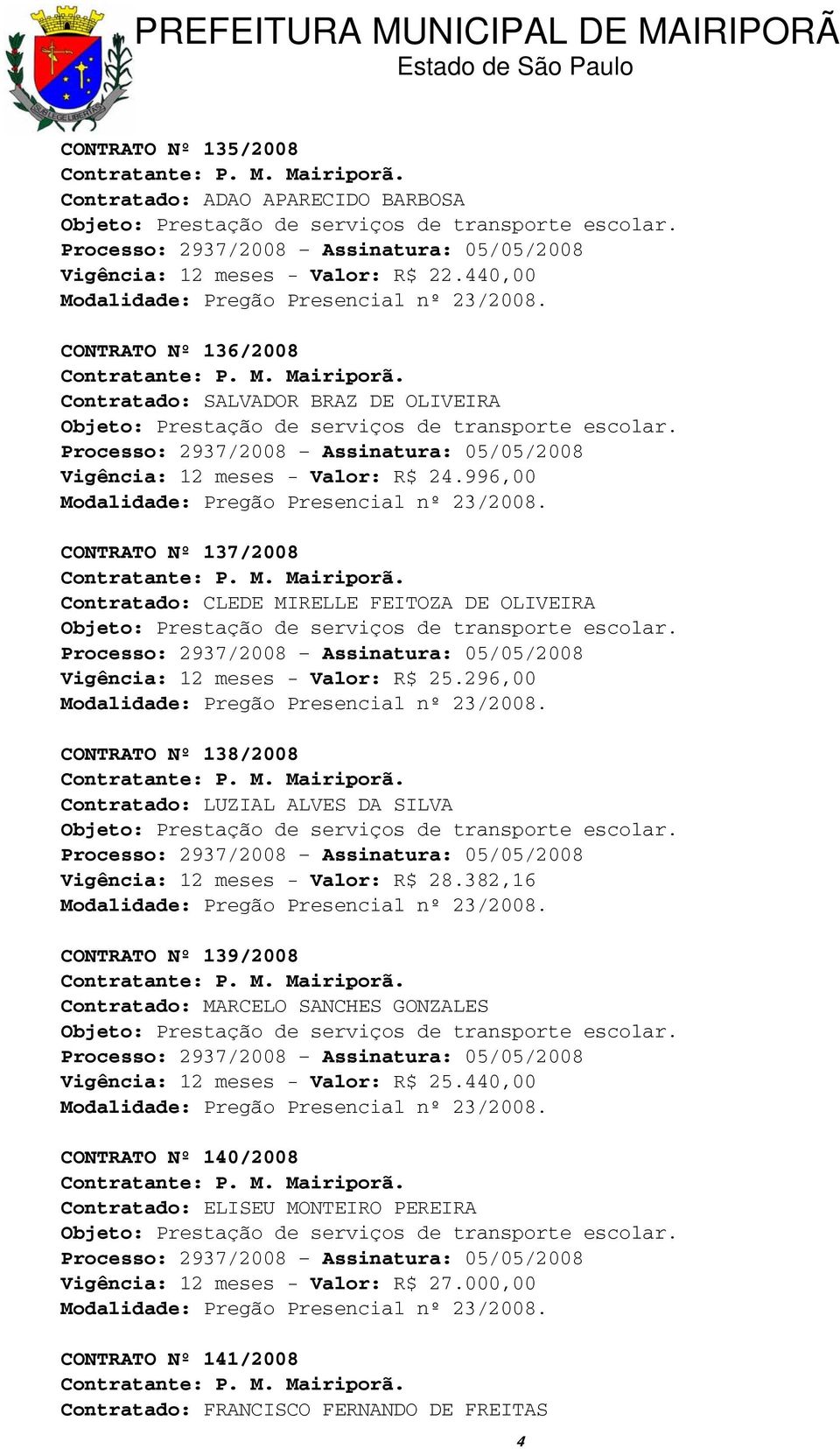 996,00 CONTRATO Nº 137/2008 Contratado: CLEDE MIRELLE FEITOZA DE OLIVEIRA Vigência: 12 meses - Valor: R$ 25.