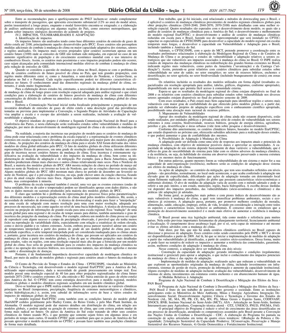 algumas regiões do País, como entornos metropolitanos, que podem sofrer impactos sinérgicos decorrentes do acúmulo de projetos. IV.2. IMPACTOS, VULNERABILIDADES E ADAPTAÇÃO 4.