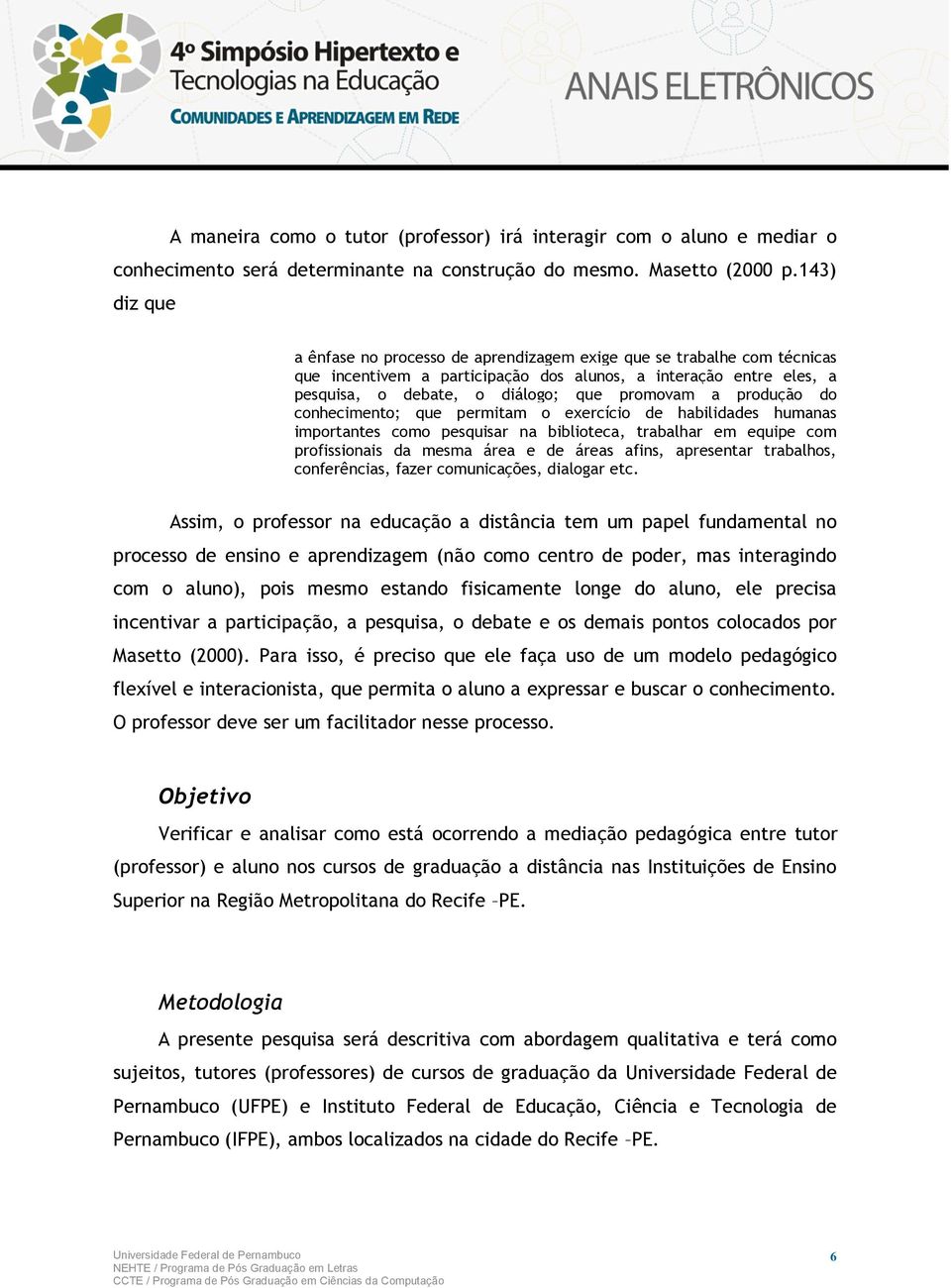 produção do conhecimento; que permitam o exercício de habilidades humanas importantes como pesquisar na biblioteca, trabalhar em equipe com profissionais da mesma área e de áreas afins, apresentar