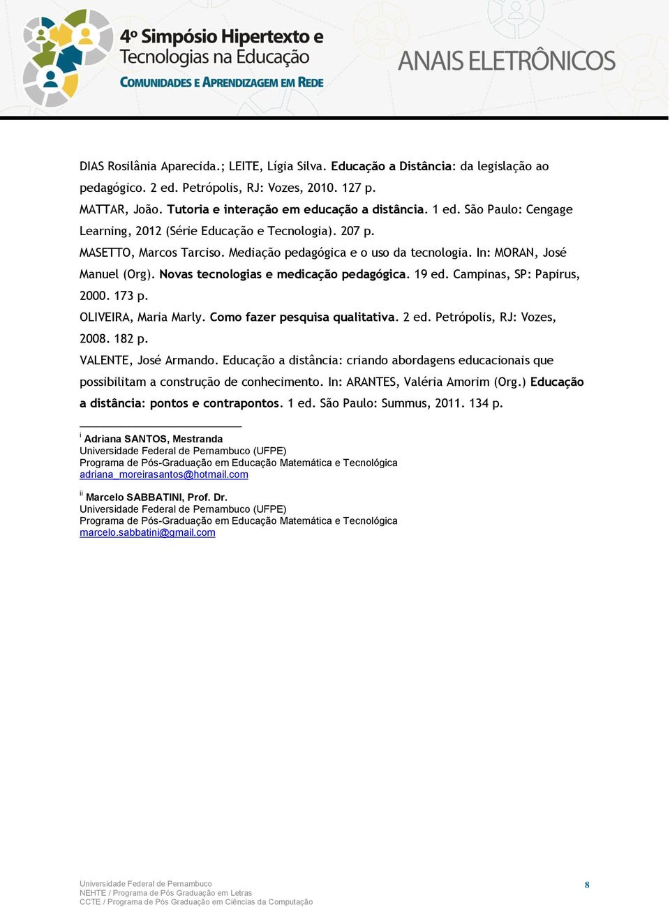 Novas tecnologias e medicação pedagógica. 19 ed. Campinas, SP: Papirus, 2000. 173 p. OLIVEIRA, Maria Marly. Como fazer pesquisa qualitativa. 2 ed. Petrópolis, RJ: Vozes, 2008. 182 p.