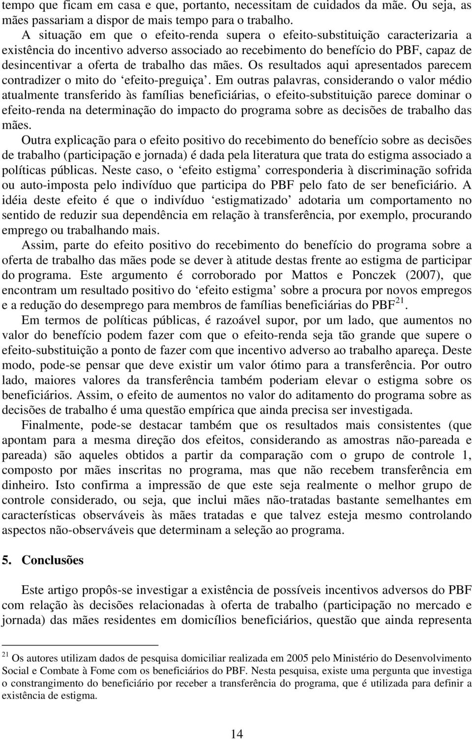 trabalho das mães. Os resultados aqui apresentados parecem contradizer o mito do efeito-preguiça.