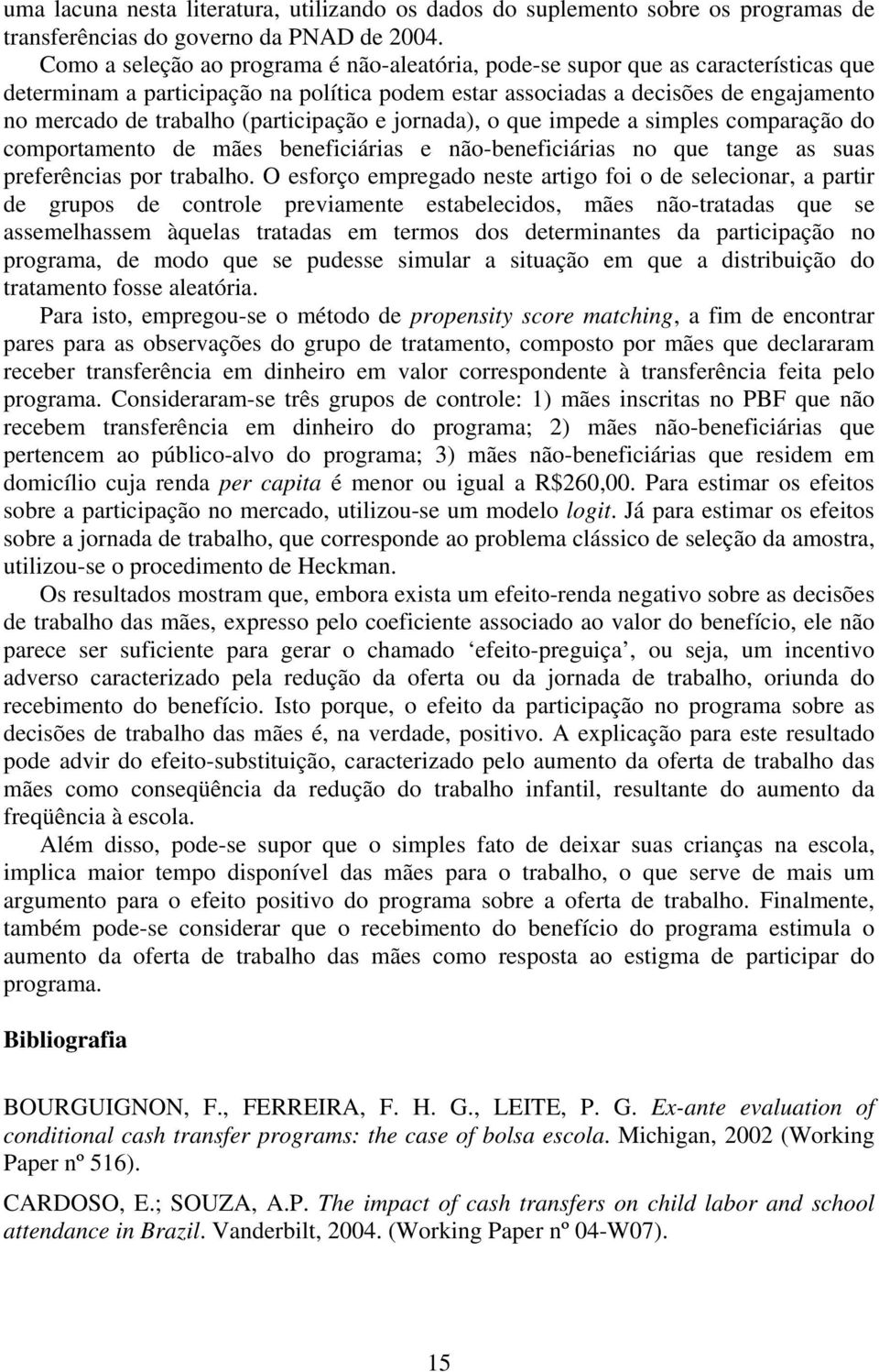 (participação e jornada), o que impede a simples comparação do comportamento de mães beneficiárias e não-beneficiárias no que tange as suas preferências por trabalho.