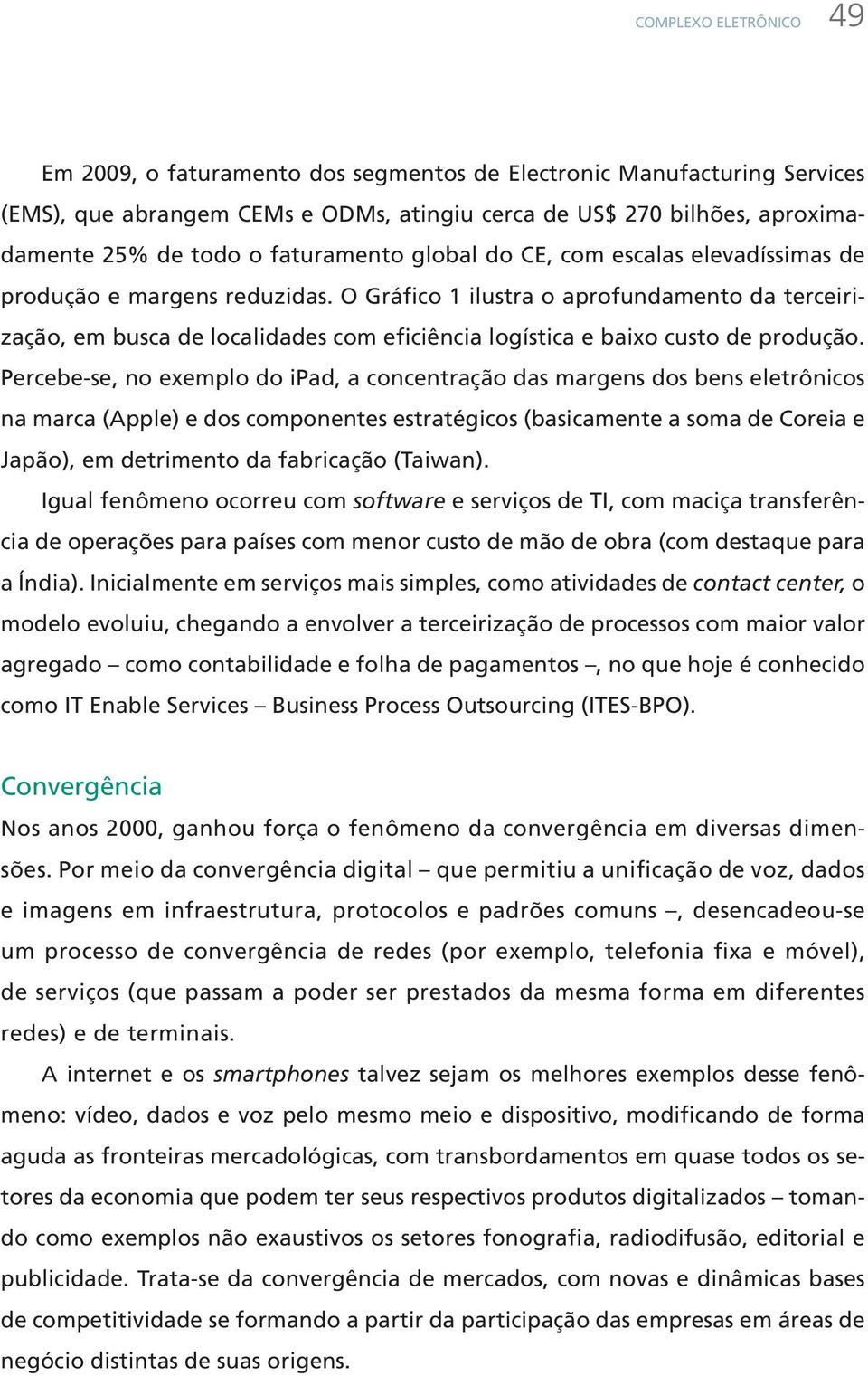 O Gráfico 1 ilustra o aprofundamento da terceirização, em busca de localidades com eficiência logística e baixo custo de produção.