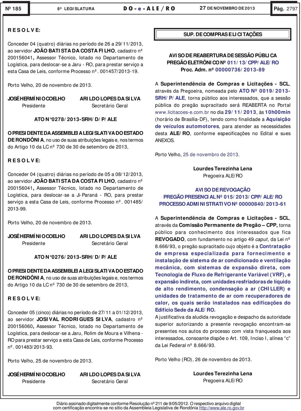 deslocar-se a Jaru - RO, para prestar serviço a esta Casa de Leis, conforme Processo nº. 001457/2013-19. Porto Velho, 20 de novembro de 2013.