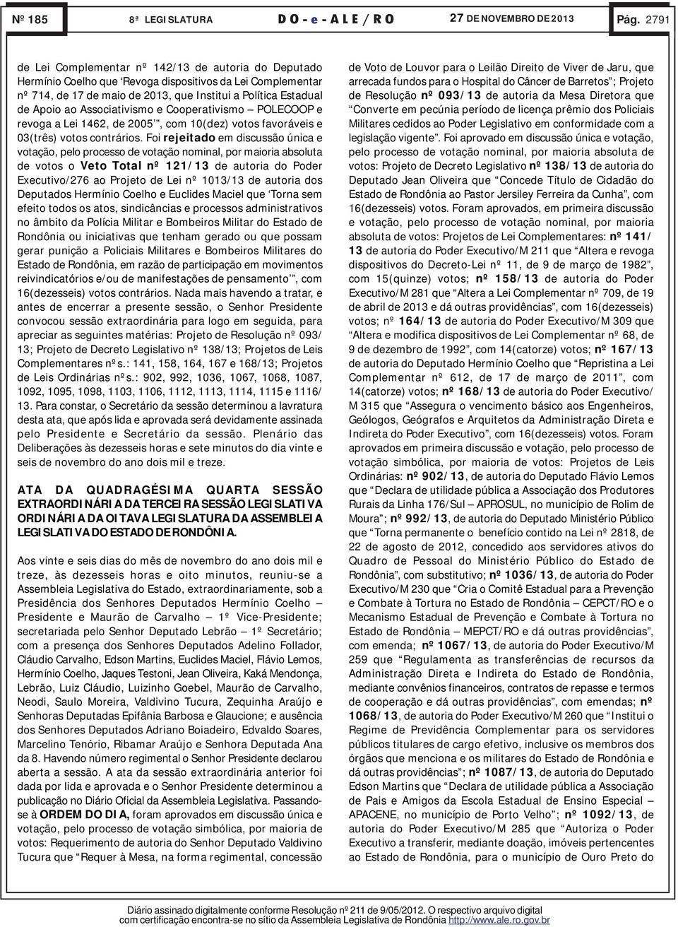 Associativismo e Cooperativismo POLECOOP e revoga a Lei 1462, de 2005, com 10(dez) votos favoráveis e 03(três) votos contrários.