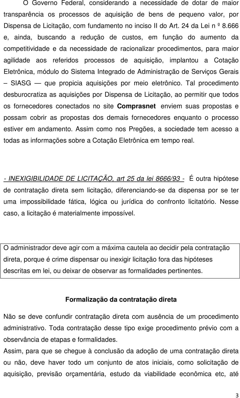 666 e, ainda, buscando a redução de custos, em função do aumento da competitividade e da necessidade de racionalizar procedimentos, para maior agilidade aos referidos processos de aquisição,