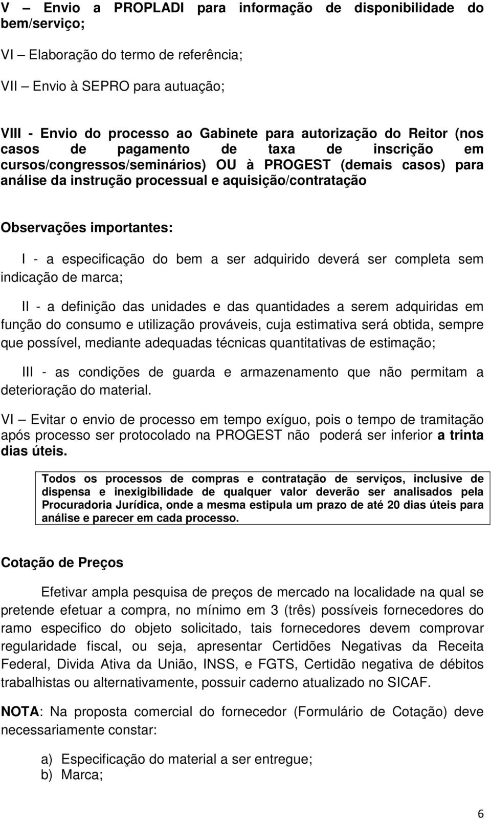 I - a especificação do bem a ser adquirido deverá ser completa sem indicação de marca; II - a definição das unidades e das quantidades a serem adquiridas em função do consumo e utilização prováveis,