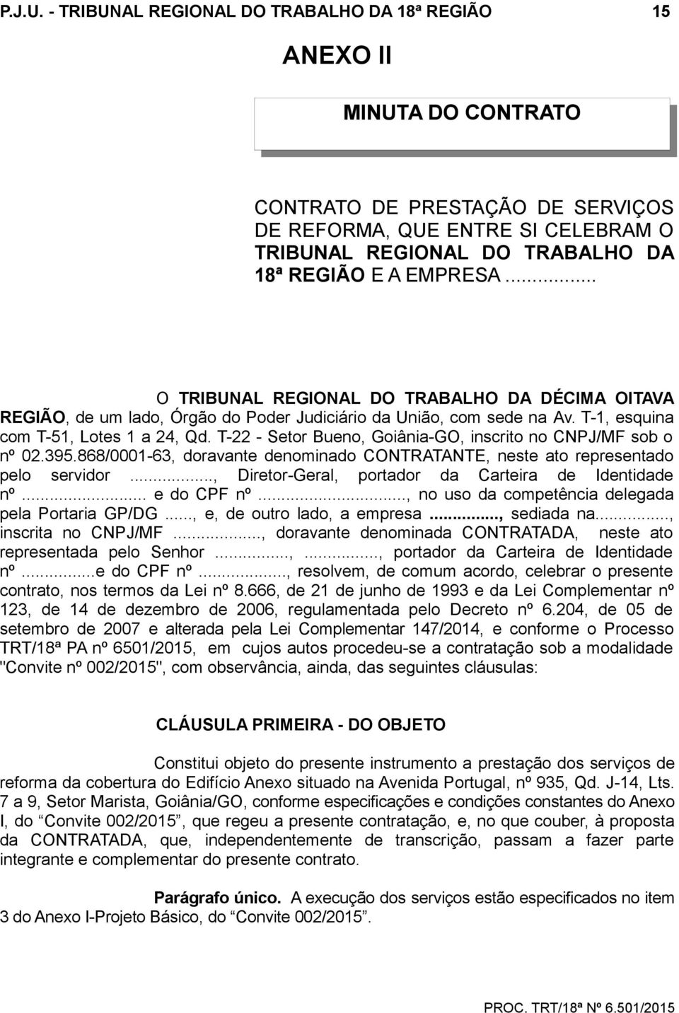 EMPRESA... O TRIBUNAL REGIONAL DO TRABALHO DA DÉCIMA OITAVA REGIÃO, de um lado, Órgão do Poder Judiciário da União, com sede na Av. T-1, esquina com T-51, Lotes 1 a 24, Qd.