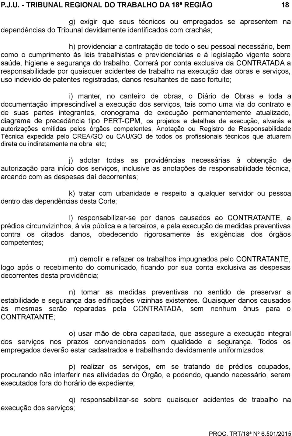 contratação de todo o seu pessoal necessário, bem como o cumprimento às leis trabalhistas e previdenciárias e à legislação vigente sobre saúde, higiene e segurança do trabalho.