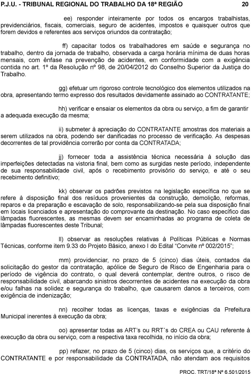 que forem devidos e referentes aos serviços oriundos da contratação; ff) capacitar todos os trabalhadores em saúde e segurança no trabalho, dentro da jornada de trabalho, observada a carga horária