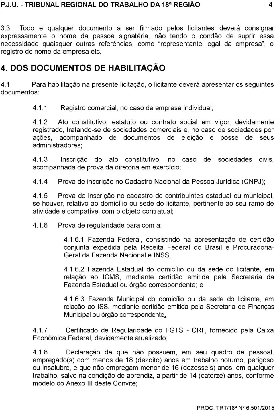 representante legal da empresa, o registro do nome da empresa etc. 4. DOS DOCUMENTOS DE HABILITAÇÃO 4.