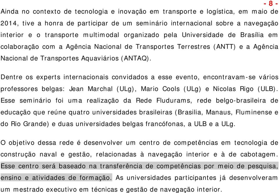 Dentre os experts internacionais convidados a esse evento, encontravam-se vários professores belgas: Jean Marchal (ULg), Mario Cools (ULg) e Nicolas Rigo (ULB).