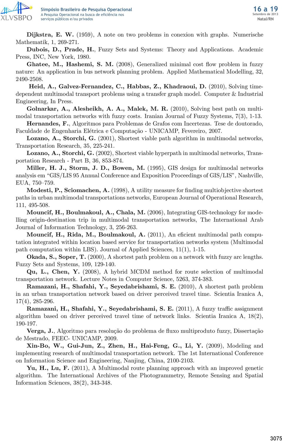 Applied Mathematical Modelling, 32, 2490-2508. Heid, A., Galvez-Fernandez, C., Habbas, Z., Khadraoui, D. (2010), Solving timedependent multimodal transport problems using a transfer graph model.