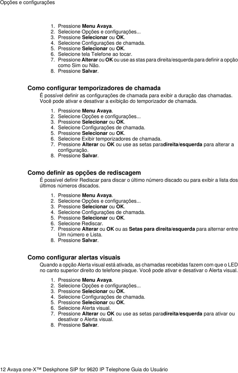 Como configurar temporizadores de chamada É possível definir as configurações de chamada para exibir a duração das chamadas. Você pode ativar e desativar a exibição do temporizador de chamada. 1.