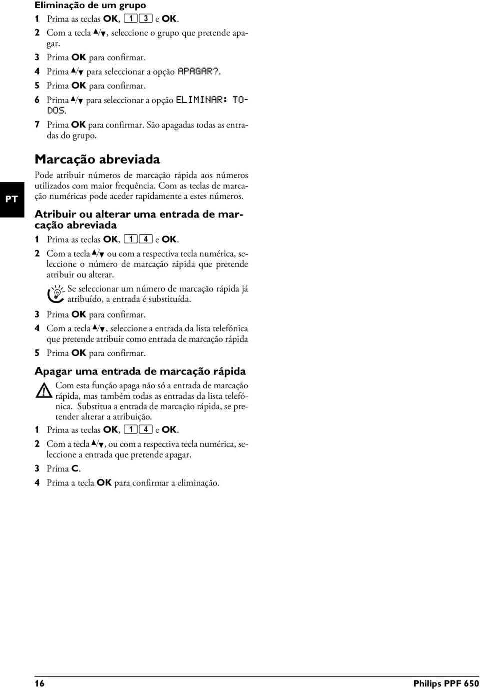 Marcação abreviada Marcação abreviada Pode atribuir números de marcação rápida aos números utilizados com maior frequência. Com as teclas de marcação numéricas pode aceder rapidamente a estes números.