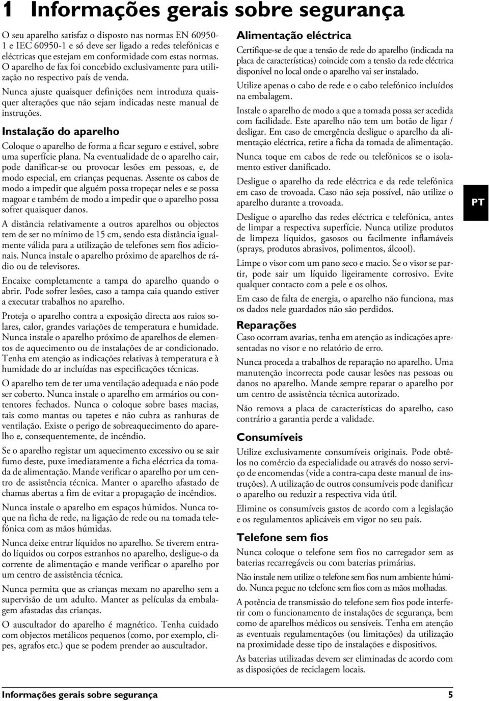 Nunca ajuste quaisquer definições nem introduza quaisquer alterações que não sejam indicadas neste manual de instruções.