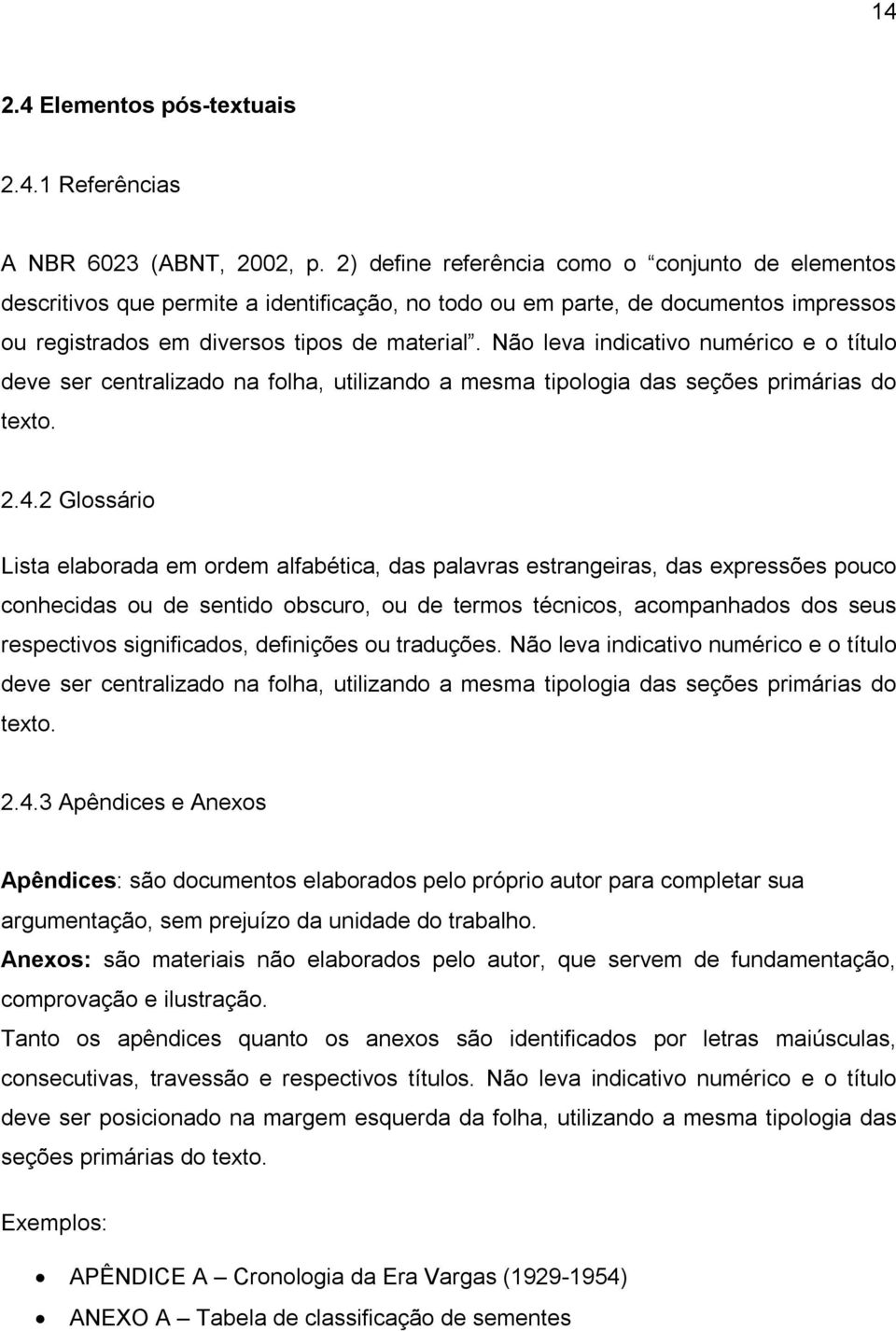 Não leva indicativo numérico e o título deve ser centralizado na folha, utilizando a mesma tipologia das seções primárias do texto. 2.4.