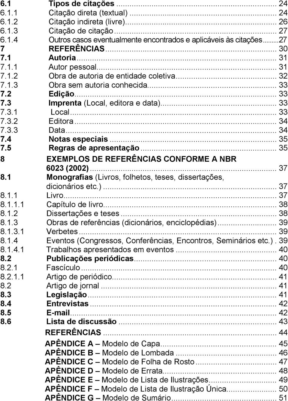 .. 33 7.3.1 Local... 33 7.3.2 Editora... 34 7.3.3 Data... 34 7.4 Notas especiais... 35 7.5 Regras de apresentação... 35 8 EXEMPLOS DE REFERÊNCIAS CONFORME A NBR 6023 (2002)... 37 8.