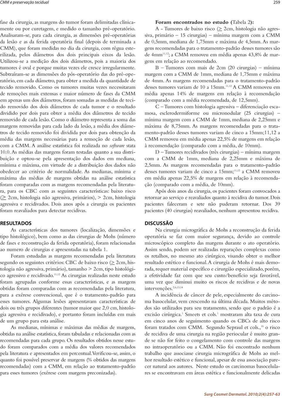 pelos diâmetros dos dois principais eixos da lesão. Utilizou-se a medição dos dois diâmetros, pois a maioria dos tumores é oval e porque muitas vezes ele cresce irregularmente.