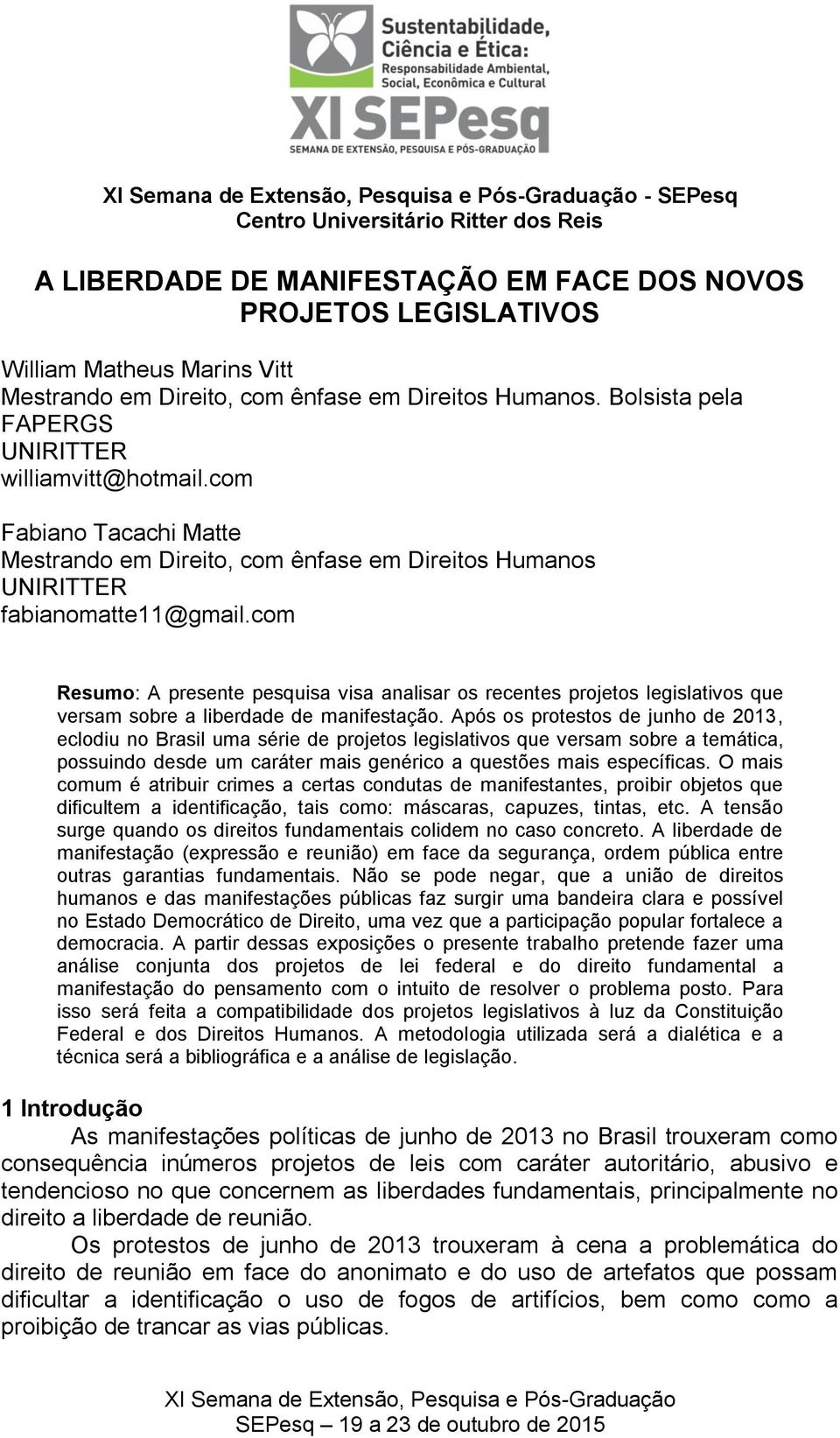 com Resumo: A presente pesquisa visa analisar os recentes projetos legislativos que versam sobre a liberdade de manifestação.