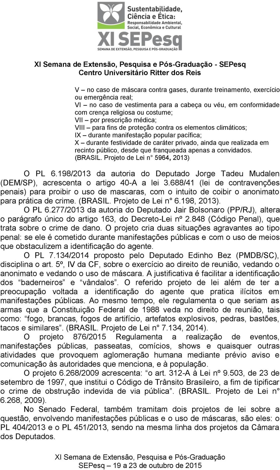 público, desde que franqueada apenas a convidados. (BRASIL. Projeto de Lei n 5964, 2013) O PL 6.198/2013 da autoria do Deputado Jorge Tadeu Mudalen (DEM/SP), acrescenta o artigo 40-A a lei 3.