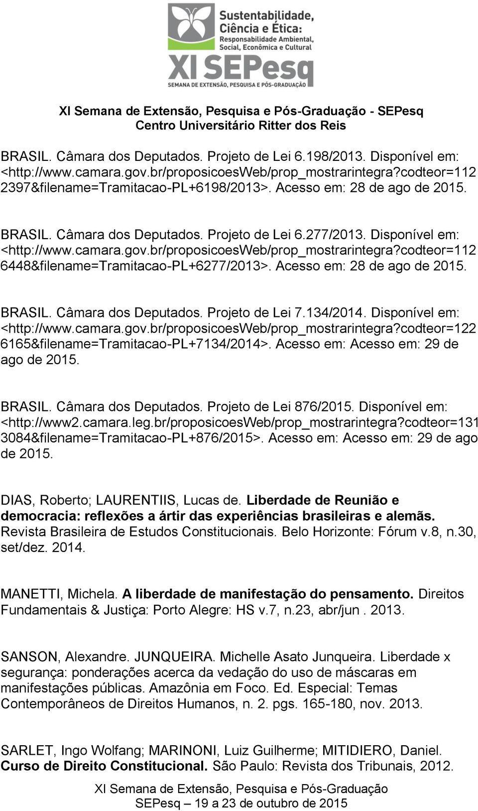 codteor=112 6448&filename=Tramitacao-PL+6277/2013>. Acesso em: 28 de ago de 2015. BRASIL. Câmara dos Deputados. Projeto de Lei 7.134/2014. Disponível em: <http://www.camara.gov.