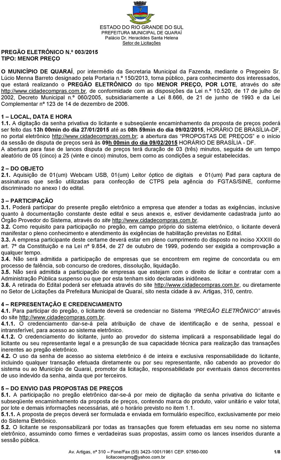 º 150/2013, torna público, para conhecimento dos interessados, que estará realizando o PREGÃO ELETRÔNICO do tipo MENOR PREÇO, POR LOTE, através do site http://www.cidadecomp