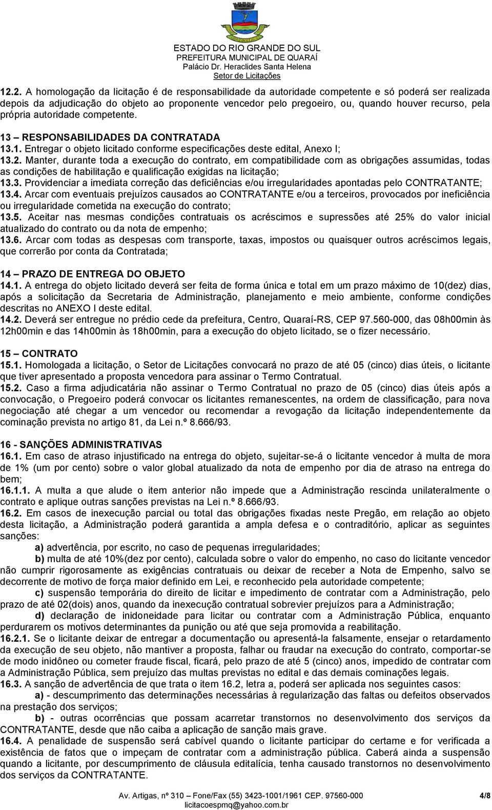 Manter, durante toda a execução do contrato, em compatibilidade com as obrigações assumidas, todas as condições de habilitação e qualificação exigidas na licitação; 13.