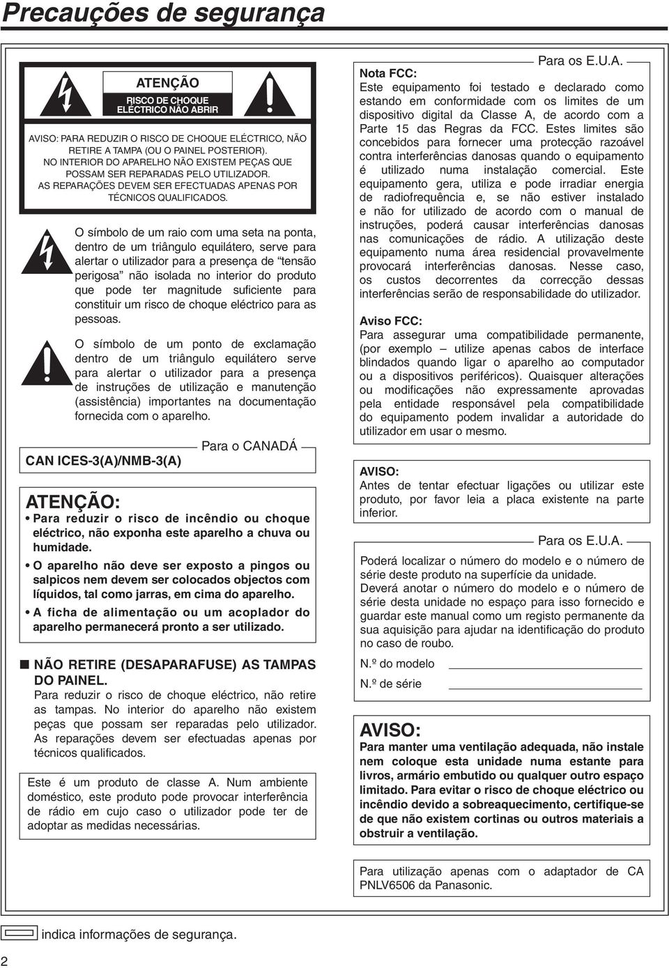 O símbolo de um raio com uma seta na ponta, dentro de um triângulo equilátero, serve para alertar o utilizador para a presença de tensão perigosa não isolada no interior do produto que pode ter