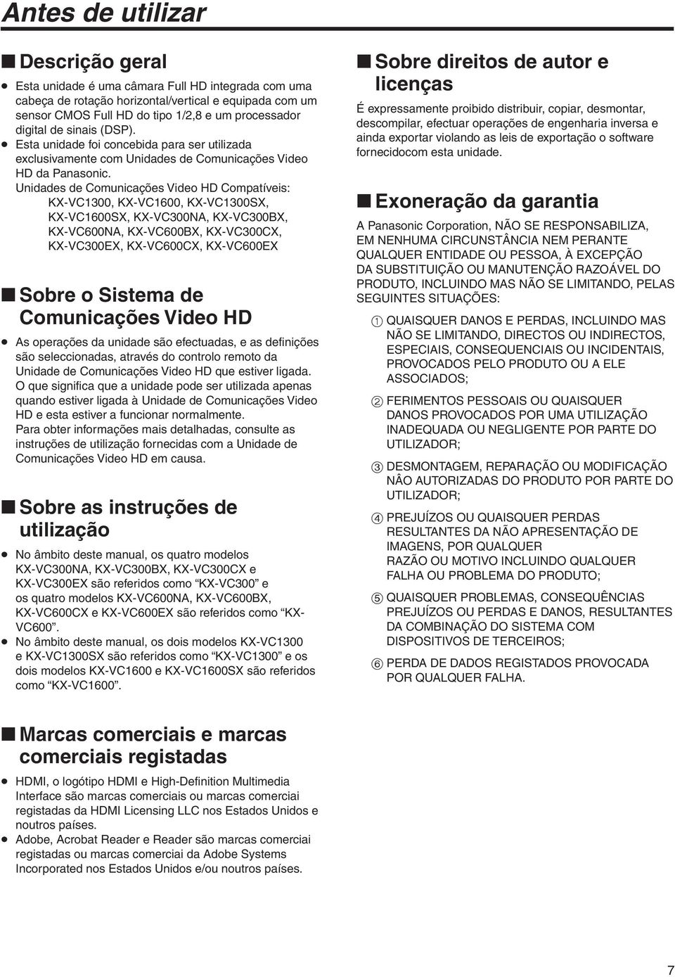 Unidades de Comunicações Compatíveis: KX-VC1300, KX-VC1600, KX-VC1300SX, KX-VC1600SX, KX-VC300NA, KX-VC300BX, KX-VC600NA, KX-VC600BX, KX-VC300CX, KX-VC300EX, KX-VC600CX, KX-VC600EX Sobre w o Sistema