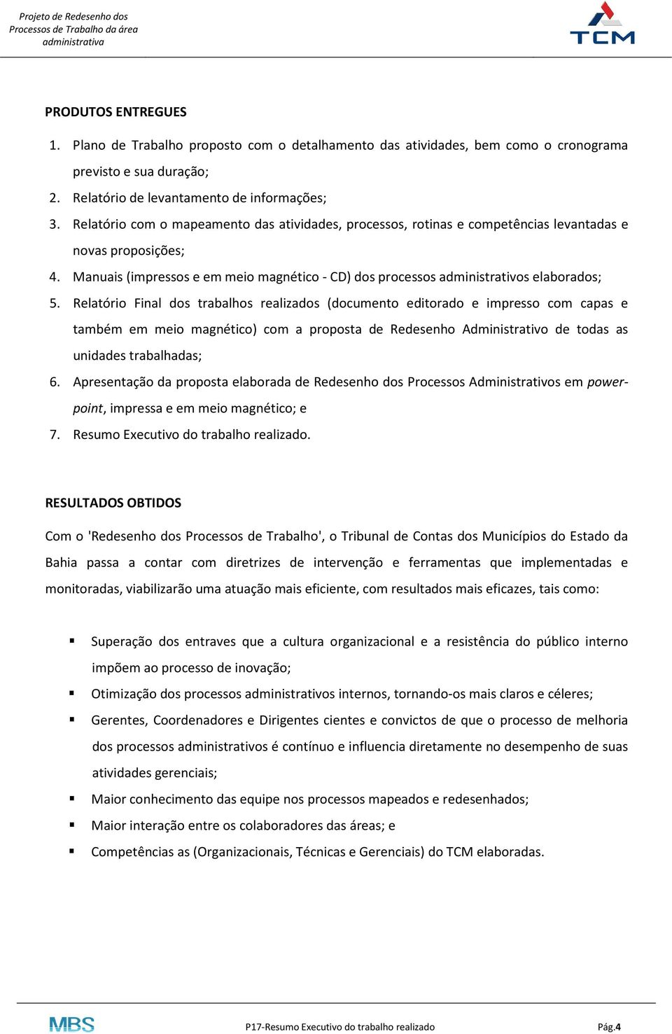 Manuais (impressos e em meio magnético - CD) dos processos administrativos elaborados; 5.