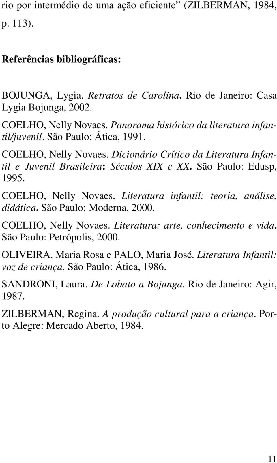 São Paulo: Edusp, 1995. COELHO, Nelly Novaes. Literatura infantil: teoria, análise, didática. São Paulo: Moderna, 2000. COELHO, Nelly Novaes. Literatura: arte, conhecimento e vida.