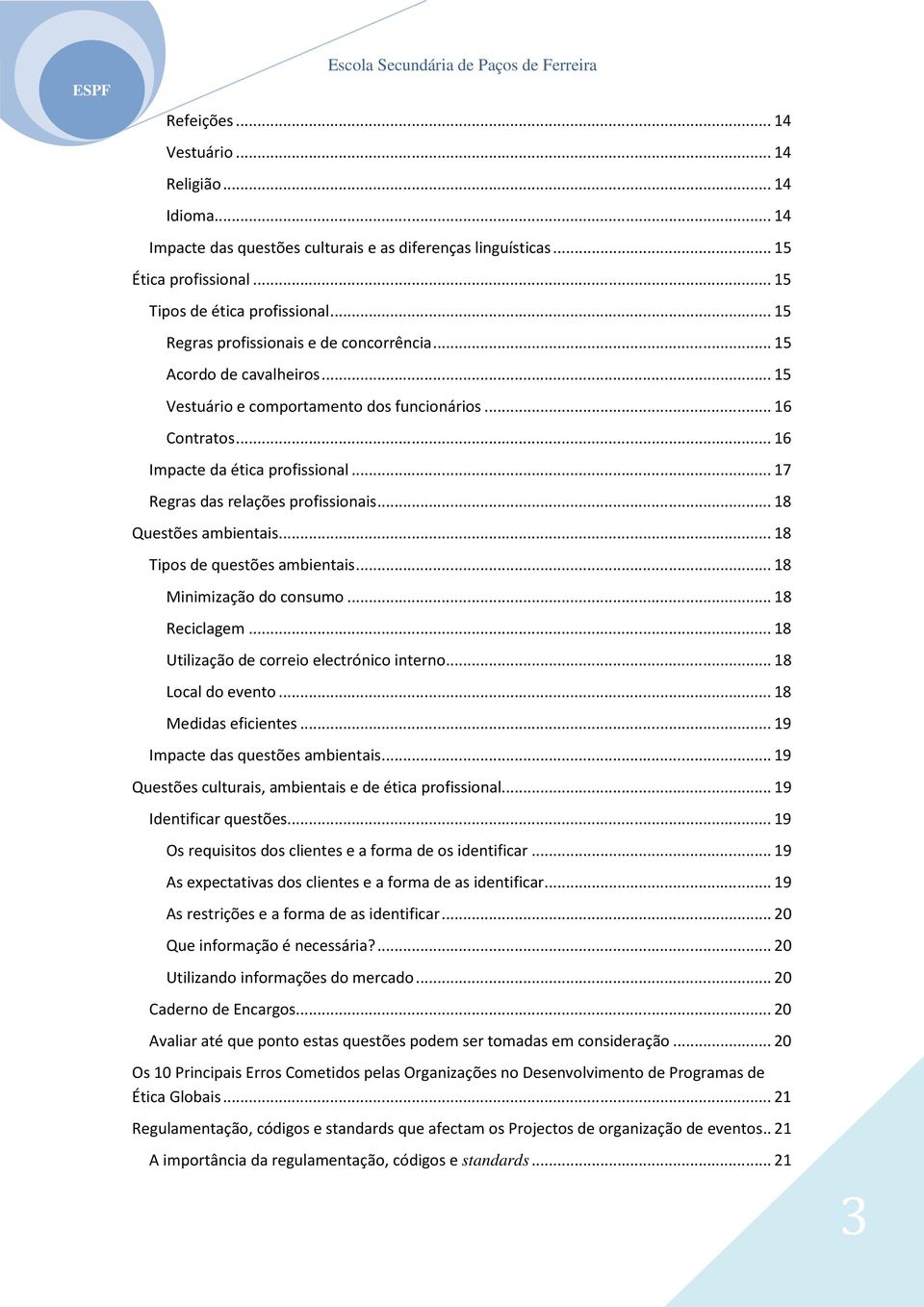 .. 17 Regras das relações profissionais... 18 Questões ambientais... 18 Tipos de questões ambientais... 18 Minimização do consumo... 18 Reciclagem... 18 Utilização de correio electrónico interno.