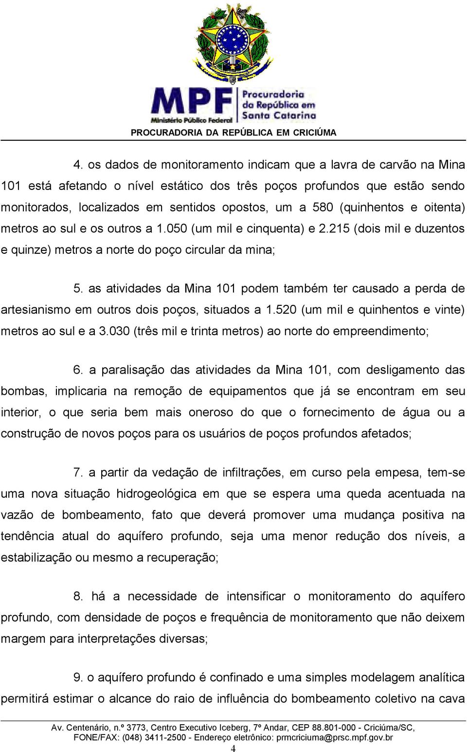 as atividades da Mina 101 podem também ter causado a perda de artesianismo em outros dois poços, situados a 1.520 (um mil e quinhentos e vinte) metros ao sul e a 3.