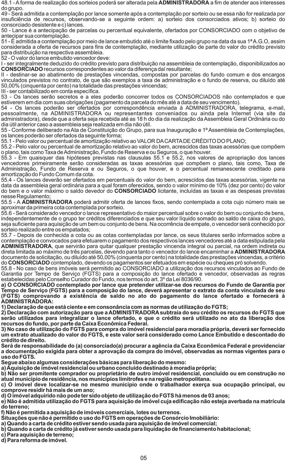 consorciados ativos; b) sorteio do consorciado desistente e c) lances.