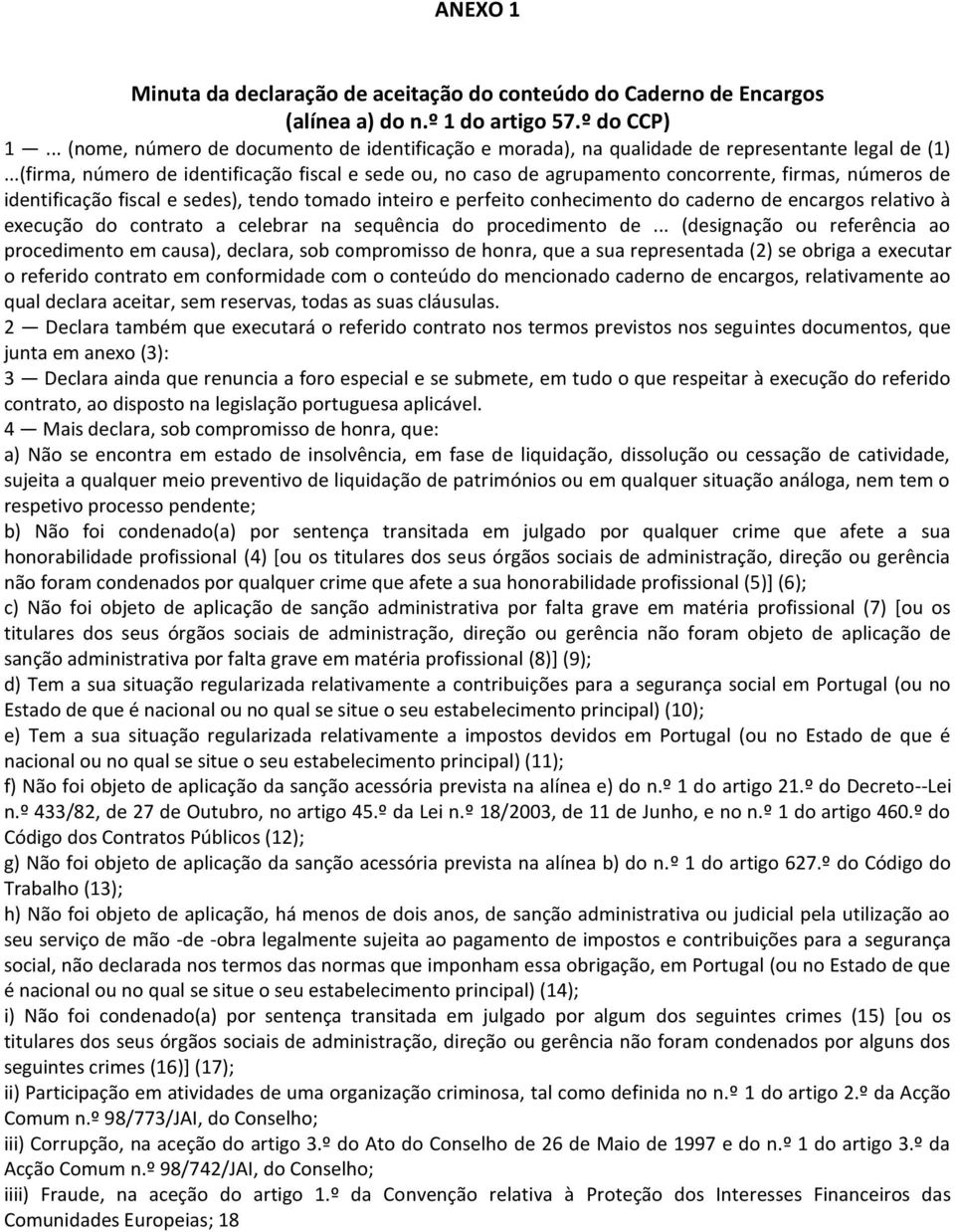 ..(firma, número de identificação fiscal e sede ou, no caso de agrupamento concorrente, firmas, números de identificação fiscal e sedes), tendo tomado inteiro e perfeito conhecimento do caderno de