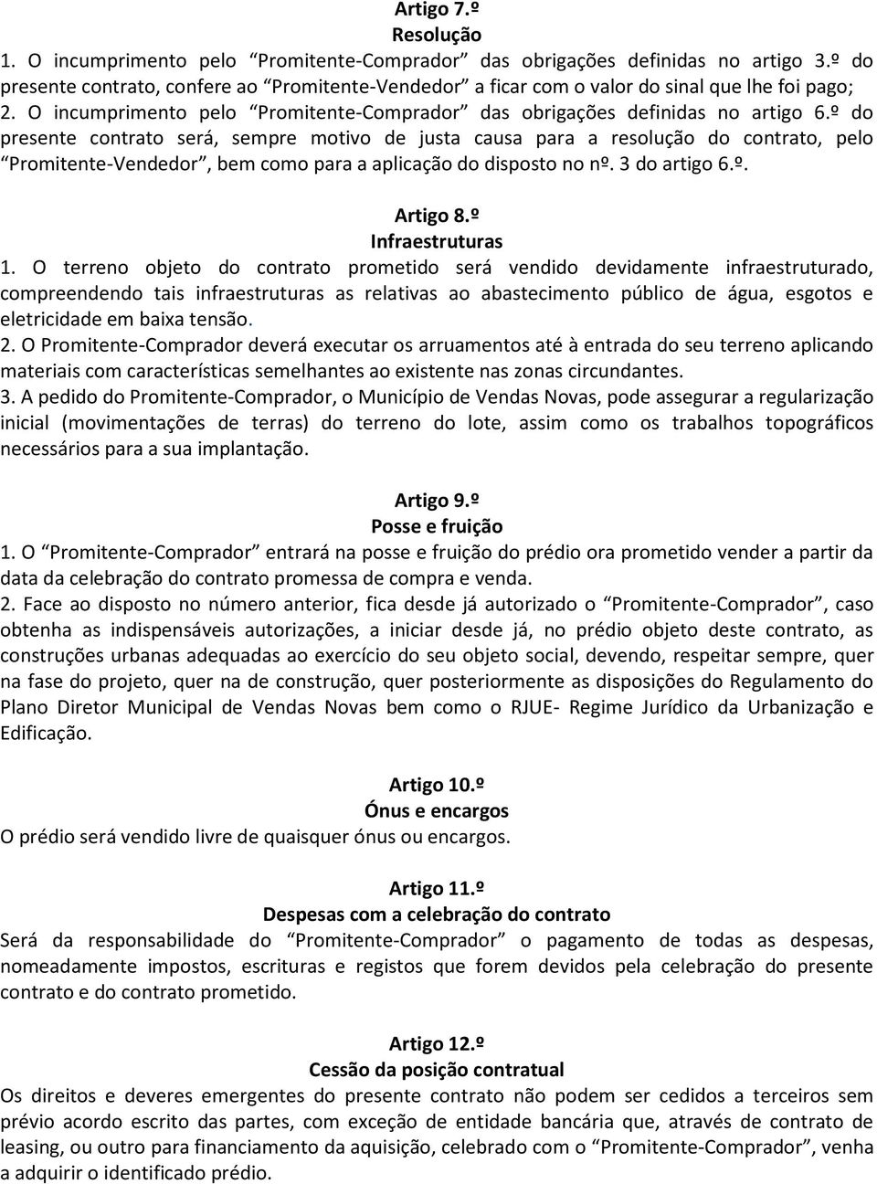 O terreno objeto do contrato prometido será vendido devidamente infraestruturado, compreendendo tais infraestruturas as relativas ao abastecimento público de água, esgotos e eletricidade em baixa