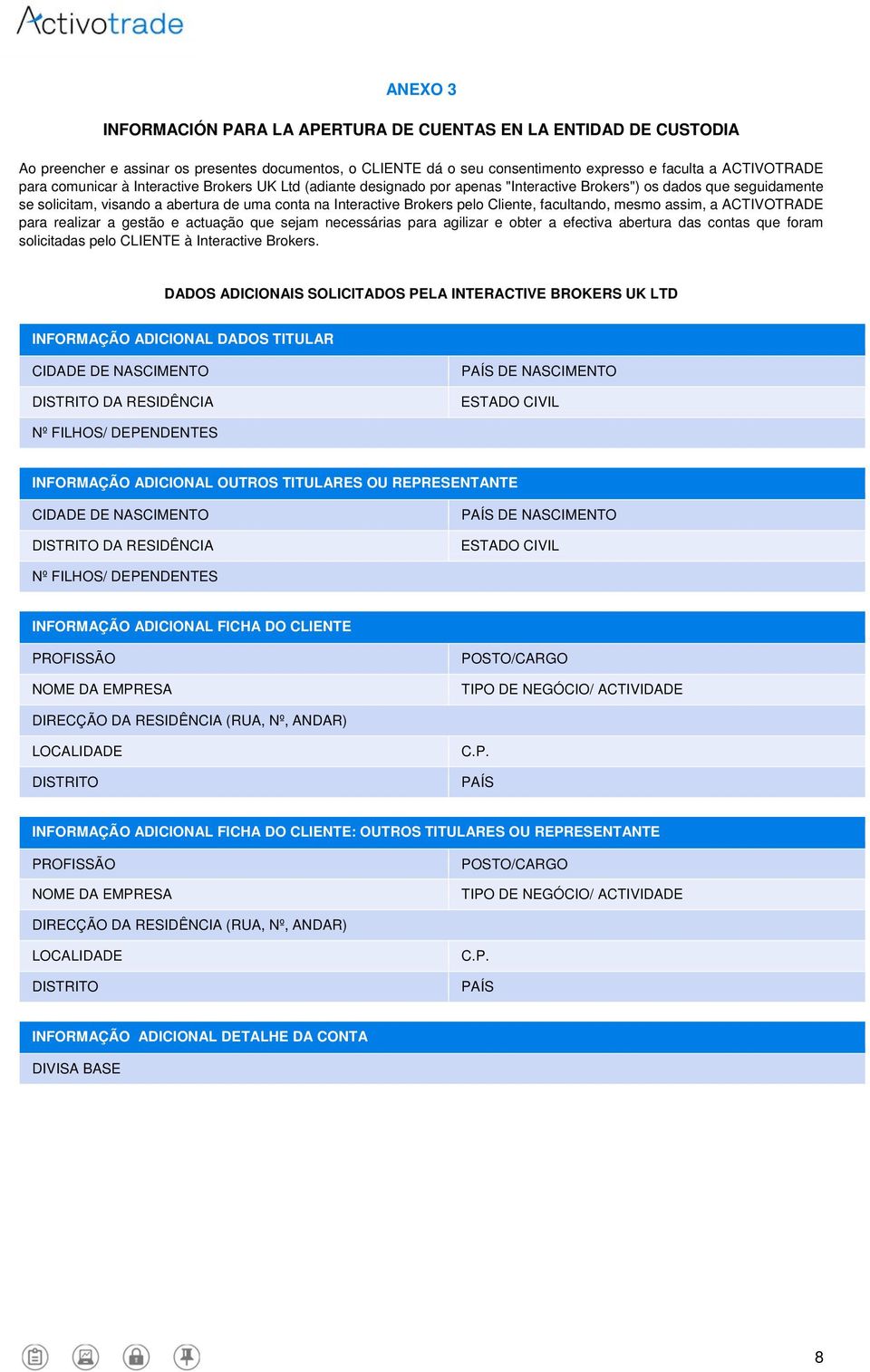 Cliente, facultando, mesmo assim, a ACTIVOTRADE para realizar a gestão e actuação que sejam necessárias para agilizar e obter a efectiva abertura das contas que foram solicitadas pelo CLIENTE à