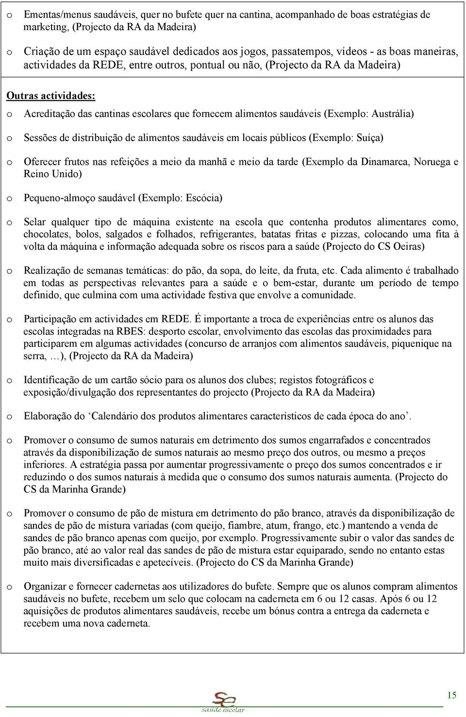 distribuiçã de aliments saudáveis em lcais públics (Exempl: Suíça) Oferecer fruts nas refeições a mei da manhã e mei da tarde (Exempl da Dinamarca, Nruega e Rein Unid) Pequen-almç saudável (Exempl: